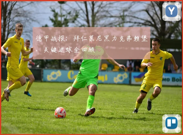 德甲战报：拜仁慕尼黑力克弗赖堡，关键进球全回顾