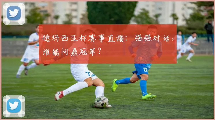 德玛西亚杯赛事直播：强强对话，谁能问鼎冠军？