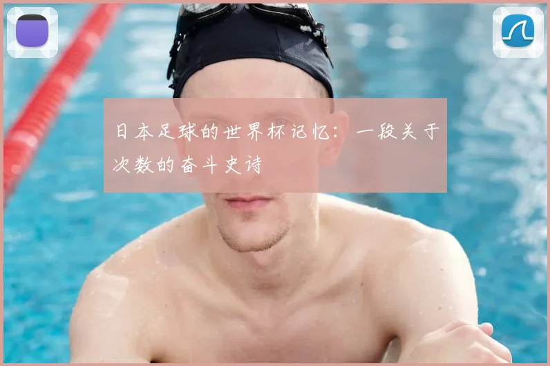 日本足球的世界杯记忆:一段关于次数的奋斗史诗