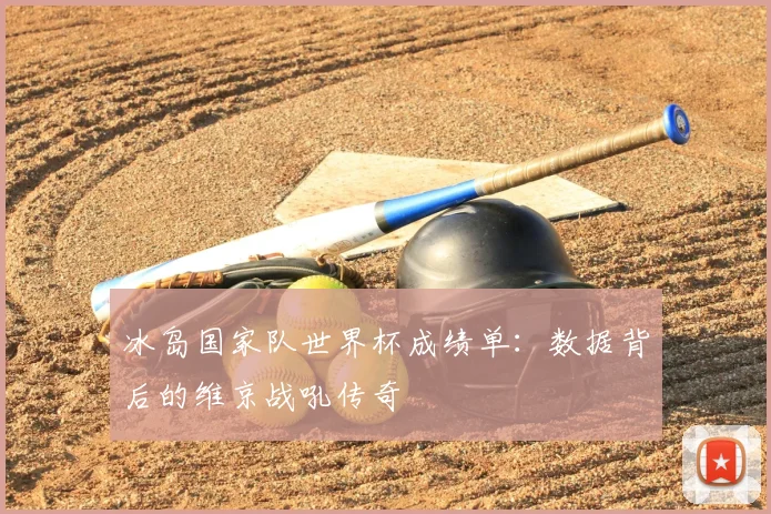 冰岛国家队世界杯成绩单：数据背后的维京战吼传奇