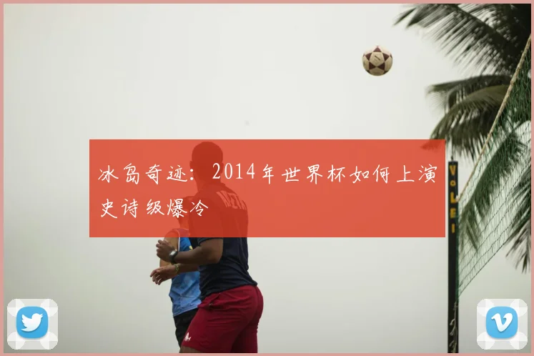 冰岛奇迹：2014年世界杯如何上演史诗级爆冷